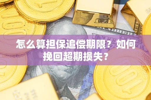 北京怎么算担保追偿期限？如何挽回超期损失？